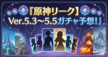 【原神リーク】Ver.5.3〜5.5ガチャ予想！