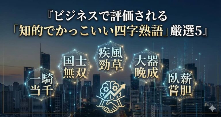 ビジネスで評価される「知的でかっこいい四字熟語」厳選5