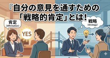 自分の意見を通すための「戦略的肯定」とは