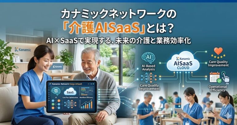 カナミックネットワークの「介護AISaaS」とは？