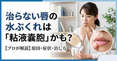 治らない唇の水ぶくれは「粘液嚢胞」かも？
