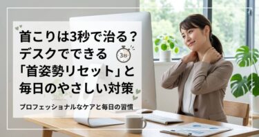 首こりは3秒で治る？デスクでできる「首姿勢リセット」と毎日のやさしい対策