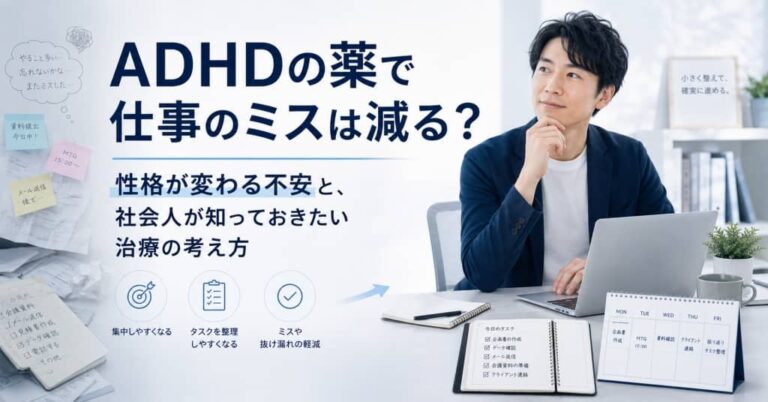 ADHDの薬で仕事のミスは減る？性格が変わる不安と、社会人が知っておきたい治療の考え方