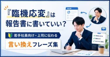 「臨機応変」は報告書に書いていい？若手社員向け・上司に伝わる言い換えフレーズ集