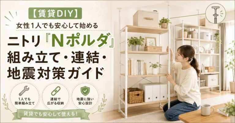 【賃貸DIY】女性1人でも安心して始めるニトリ「Nポルダ」組み立て・連結・地震対策ガイド