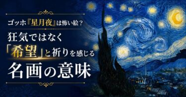 ゴッホ『星月夜』は怖い絵？狂気ではなく「希望」と祈りを感じる名画の意味