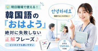 明日職場で使える！韓国語の「おはよう」絶対に失敗しない正解フレーズ♪