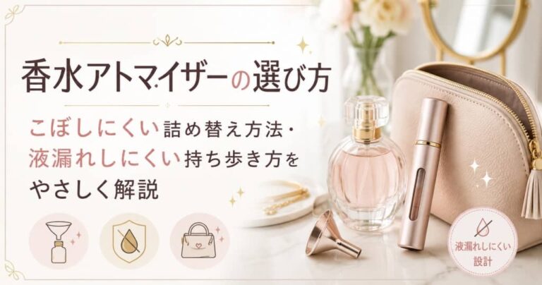 香水アトマイザーの選び方｜こぼしにくい詰め替え方法・液漏れしにくい持ち歩き方をやさしく解説