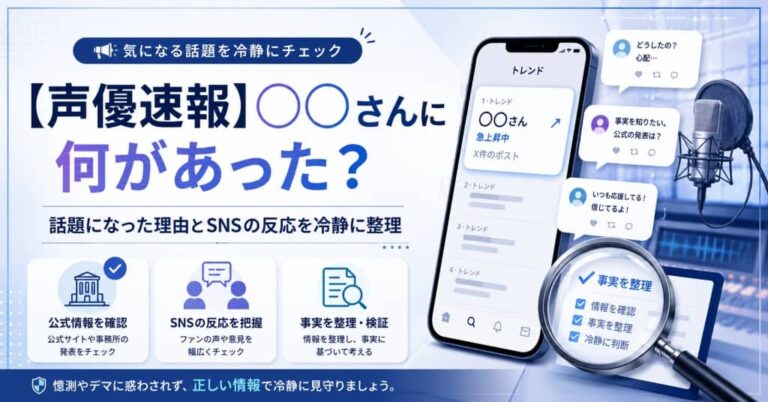 【声優速報】〇〇さんに何があった？話題になった理由とSNSの反応を冷静に整理