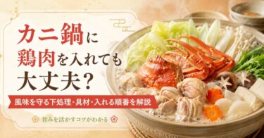 カニ鍋に鶏肉を入れても大丈夫？風味を守る下処理・具材・入れる順番を解説