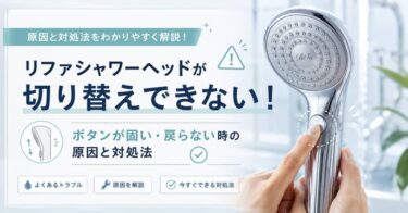 リファシャワーヘッドが切り替えできない！ボタンが固い・戻らない時の原因と対処法