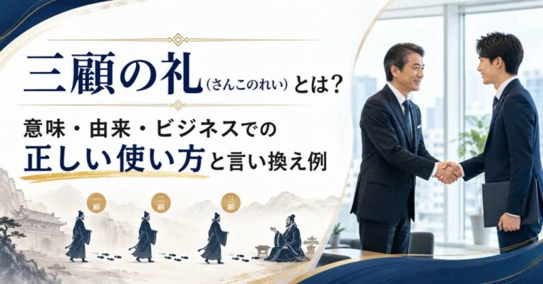 三顧の礼とは？意味・由来・ビジネスでの正しい使い方と言い換え例