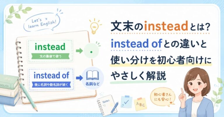 文末のinsteadの意味を初心者向けに解説。instead ofとの違い、使い分け、自然な例文も紹介。