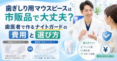 歯ぎしり用マウスピースは市販品で大丈夫？歯医者で作るナイトガードの費用と選び方