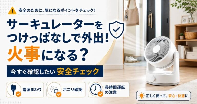 サーキュレーターをつけっぱなしで外出！火事になる？今すぐ確認したい安全チェック
