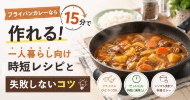 フライパンカレーなら15分で作れる！一人暮らし向け時短レシピと失敗しないコツ
