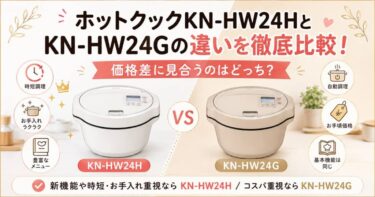 ホットクックKN-HW24HとKN-HW24Gの違いを徹底比較！価格差に見合うのはどっち？